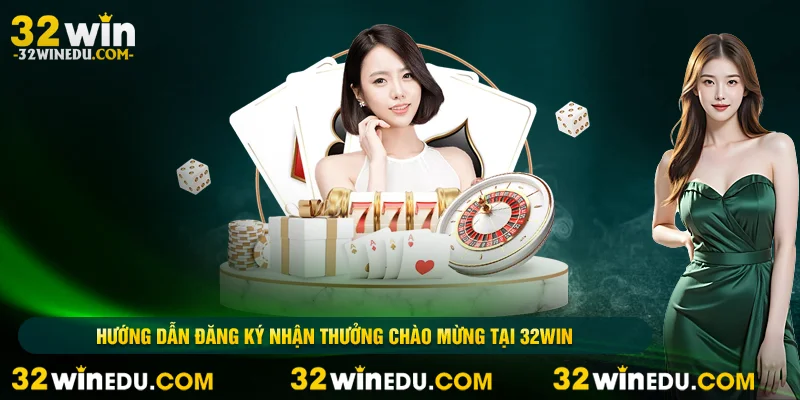 Hướng dẫn đăng ký nhận thưởng chào mừng tại 32WIN