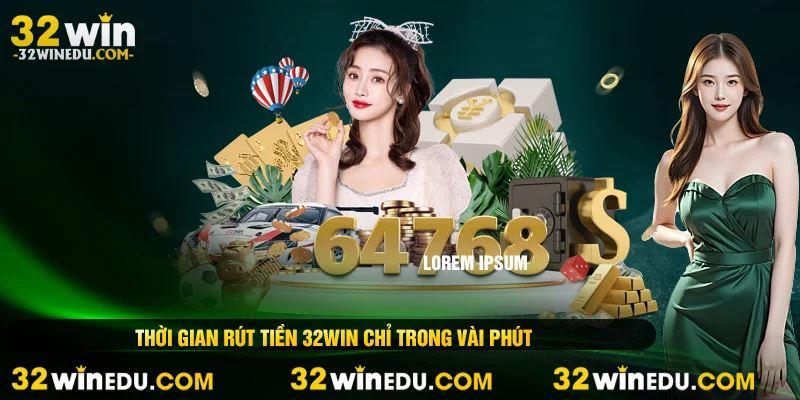 Thời gian rút tiền 32win chỉ trong vài phút