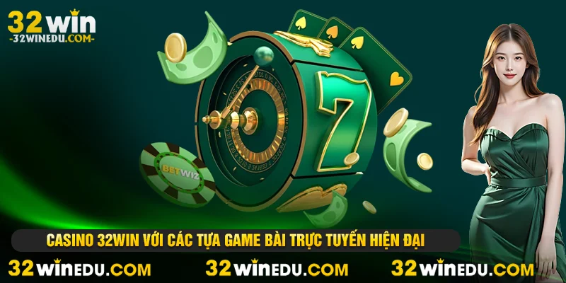 Casino 32win với các tựa game bài trực tuyến hiện đại