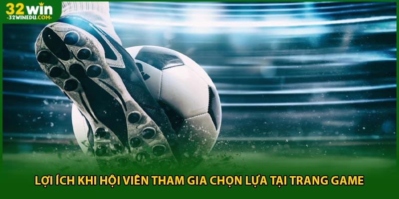 Lợi ích khi hội viên tham gia chọn lựa tại trang game