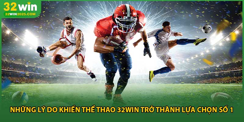 Những lý do khiến thể thao 32win trở thành lựa chọn số 1 