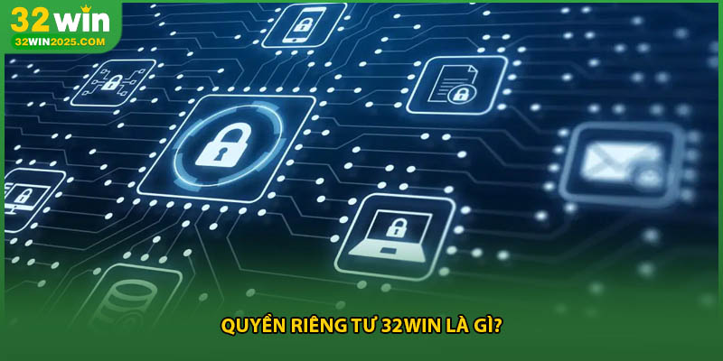 Quyền riêng tư 32win là gì?