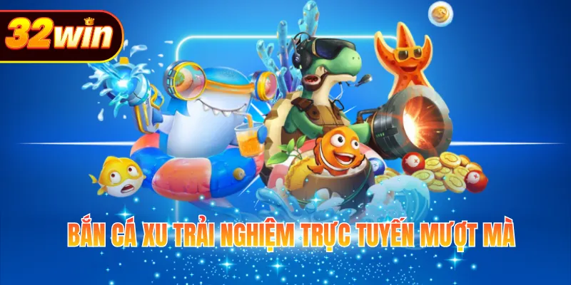 Bắn cá xu trải nghiệm trực tuyến mượt mà