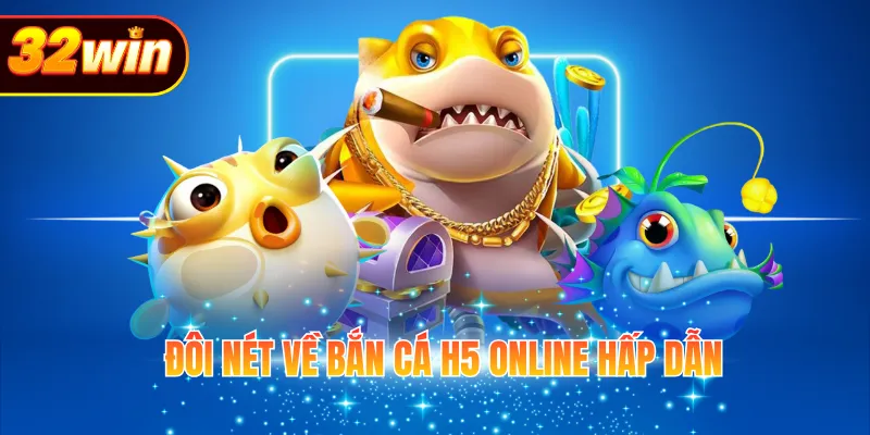 Đôi nét về bắn cá h5 online hấp dẫn 