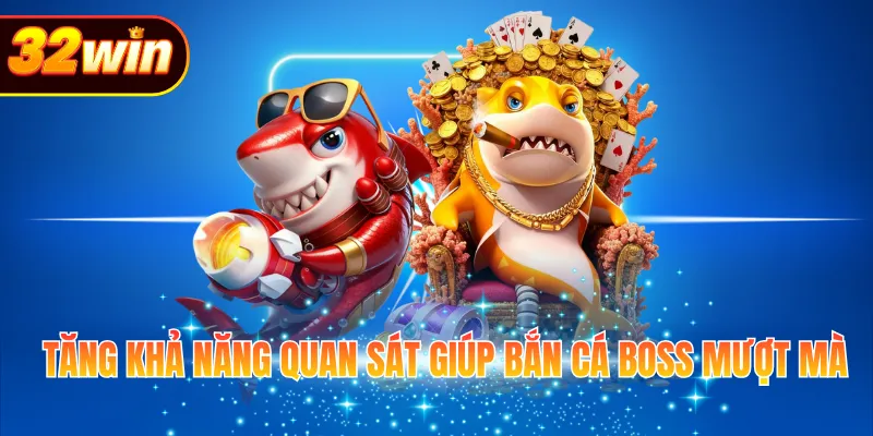 Tăng khả năng quan sát giúp bắn cá boss mượt mà